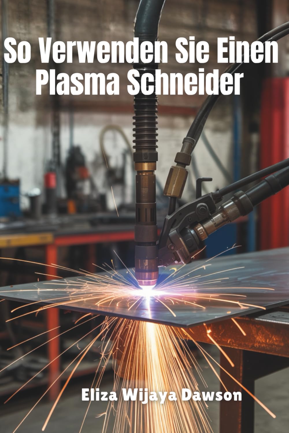capítulo por capítulo baixar So Verwenden Sie Einen Plasma Schneider: Meistern Sie das Präzisionsschneiden für Heimwerkerprojekte, Schweißvorbereitung und Werkstatteffizienz (German Edition)