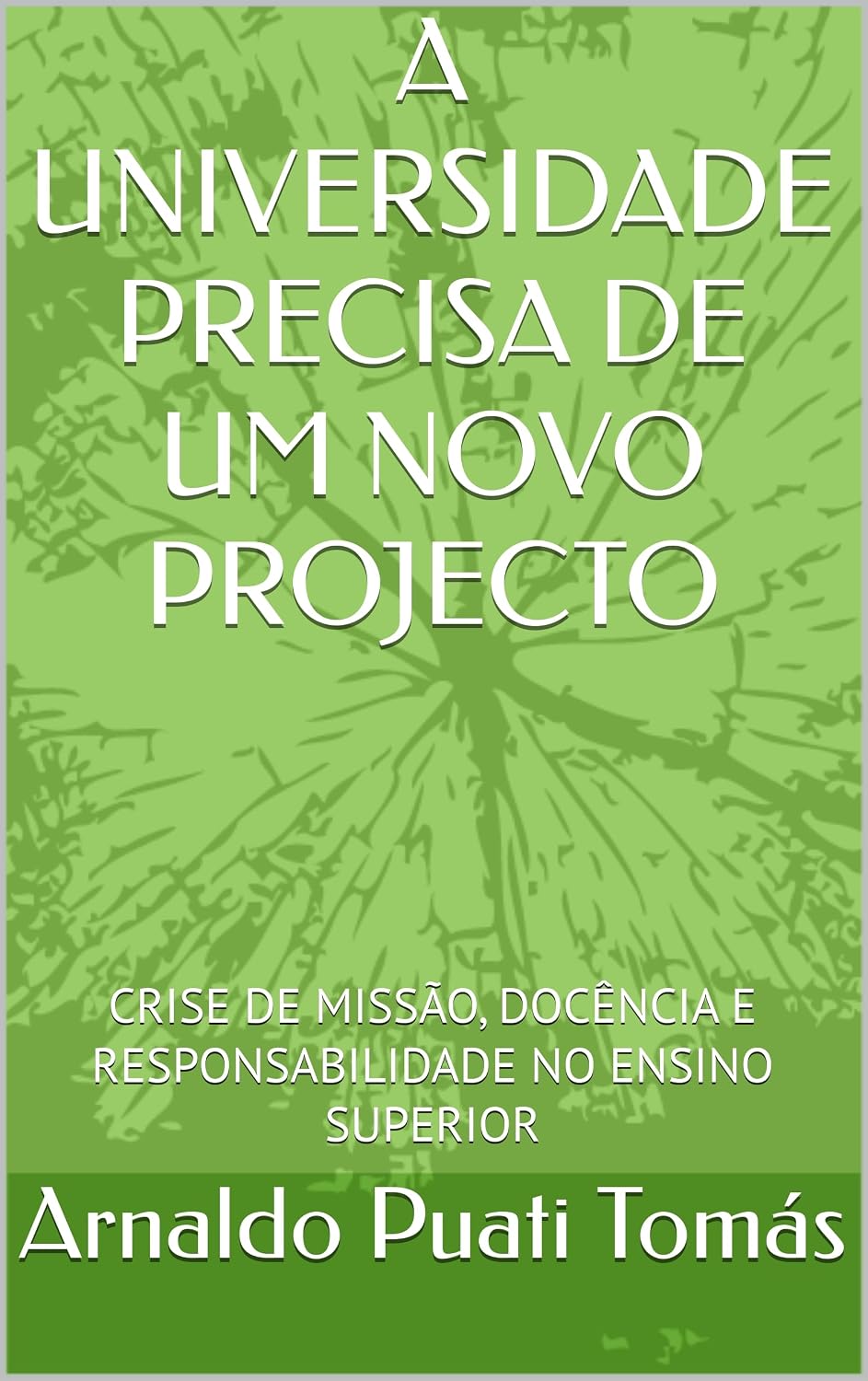 A UNIVERSIDADE PRECISA DE UM NOVO PROJECTO: CRISE DE MISSÃO, DOCÊNCIA E RESPONSABILIDADE NO ENSINO SUPERIOR (Edições Académicas Arnaldo Puati Tomás) baixar o livro de graça