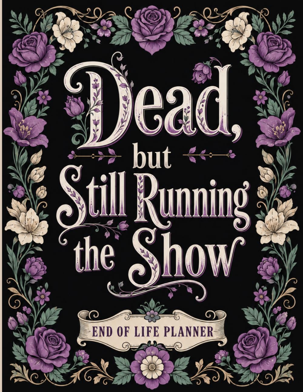 ler totalmente Dead, but Still Running the Show: A Simple End-of-Life Planner for Final Wishes, Personal Information, Important Documents, Key Contacts, and Everything Your Family Should Know