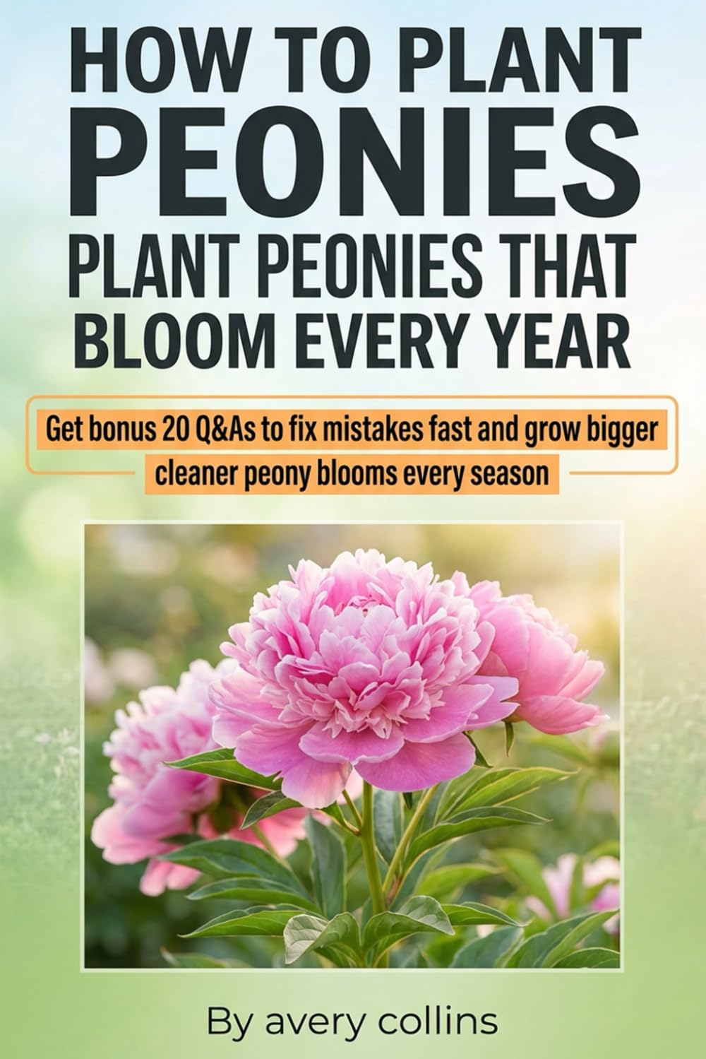ler totalmente How to Plant Peonies: A Practical Guide to How to Plant Bare Root Peonies, How to Care for Peonies, and How to Keep Peonies from Falling Over, with Season-by-Season Checklists