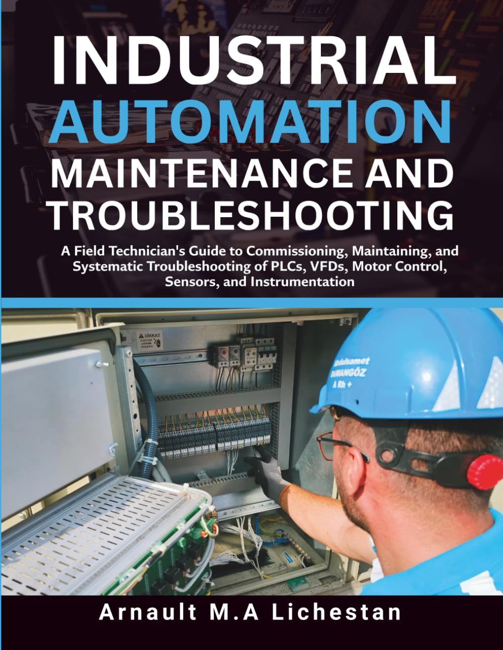 Industrial Automation Maintenance and Troubleshooting: A Field Technician's Guide to Commissioning, Maintaining and Systematic Troubleshooting of PLCs, VFDs, Motor Control, Sensors and Instrumentation baixar o livro de graça