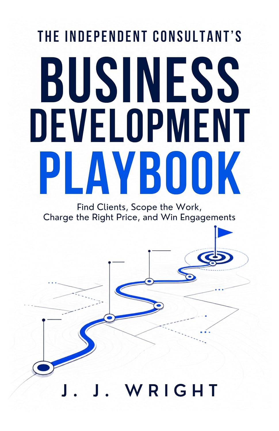 The Independent Consultant's Business Development Playbook: Find Clients, Scope the Work, Charge the Right Price, and Win Engagements (Unspoken Rules of Professional Success) (English Edition) baixar o livro de graça