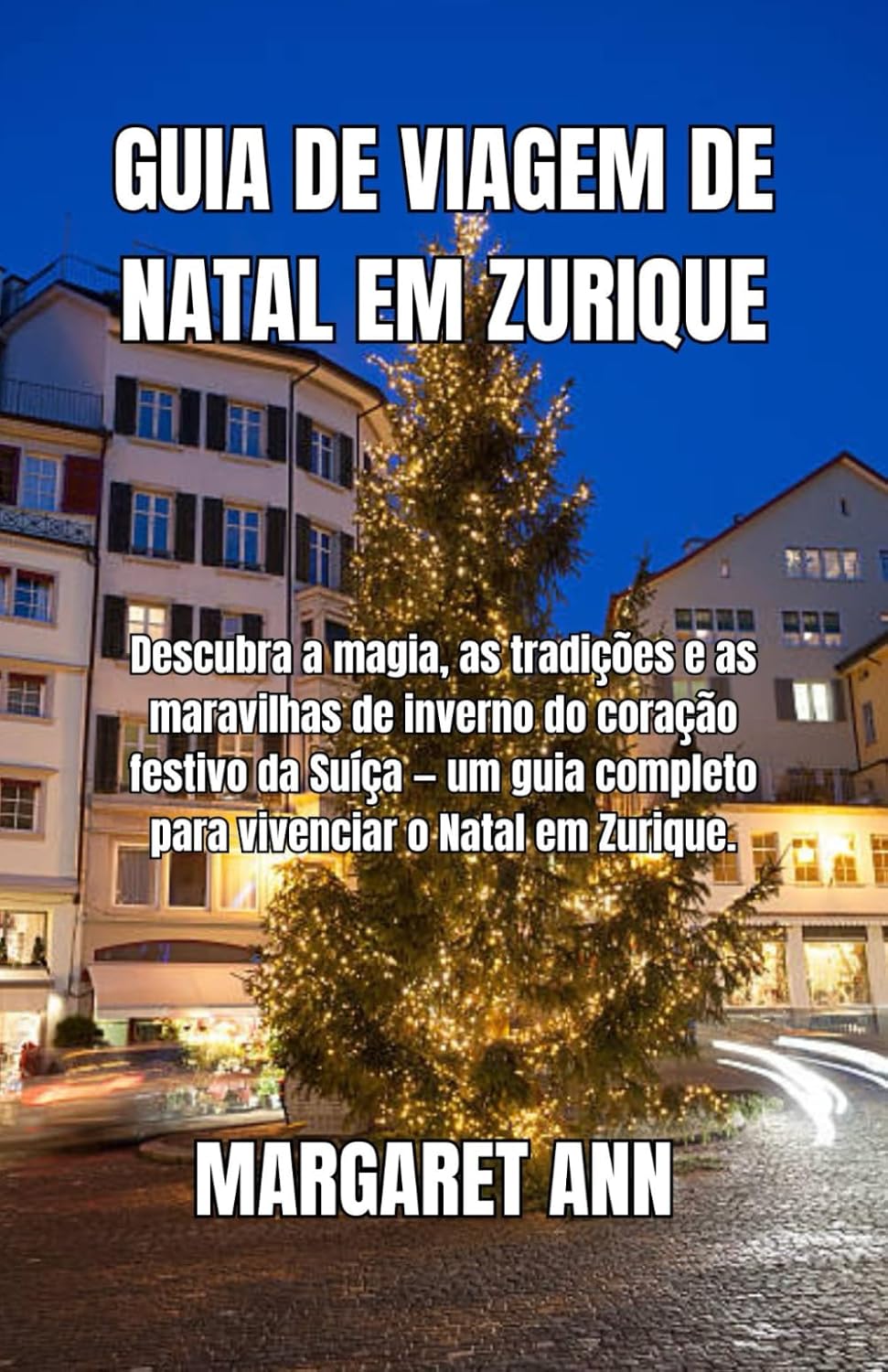 ler totalmente GUIA DE VIAGEM DE NATAL EM ZURIQUE: Descubra a magia, as tradições e as maravilhas de inverno do coração festivo da Suíça — um guia completo para vivenciar o Natal em Zurique.