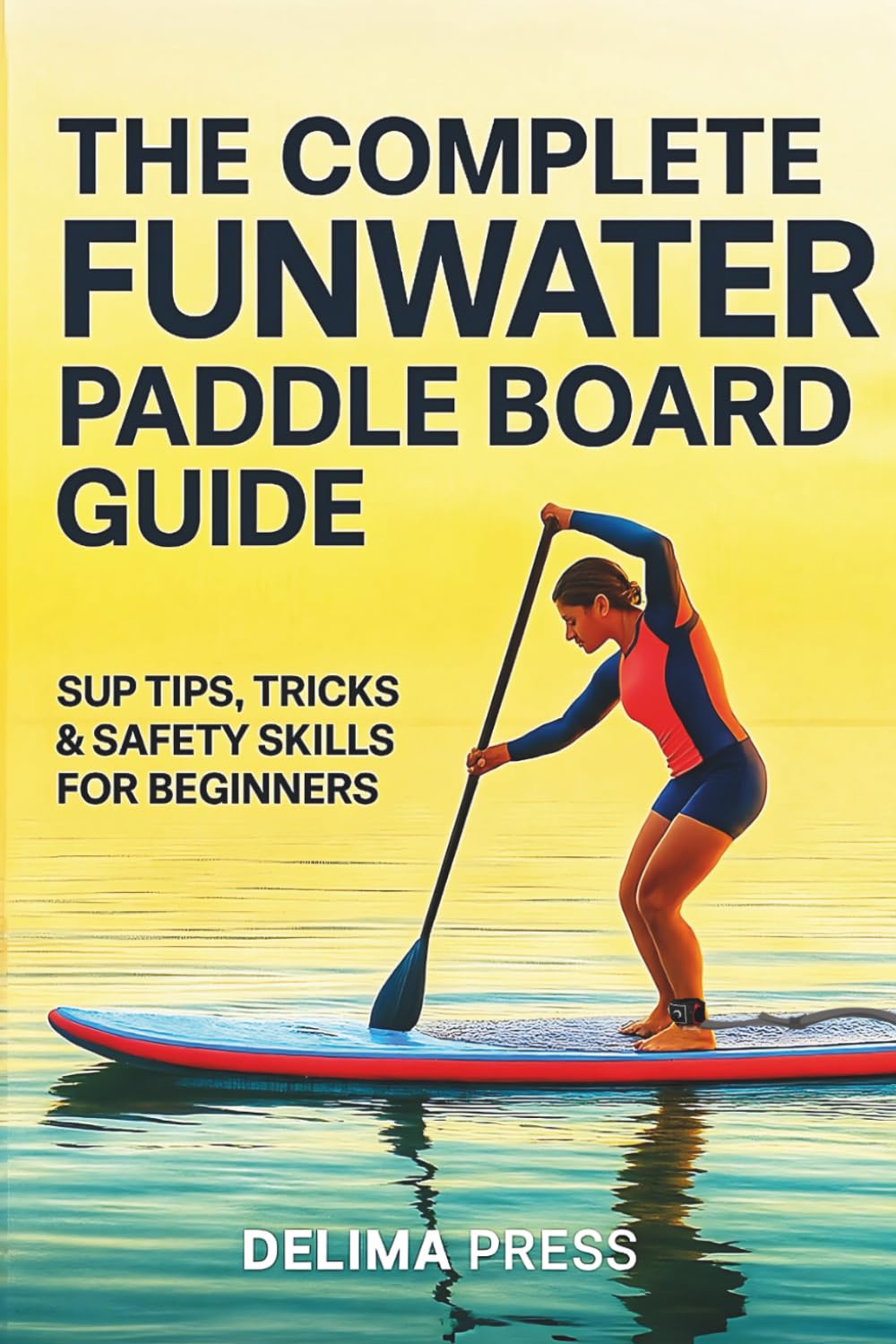 ler totalmente The Complete FunWater Paddle Board Guide: SUP Tips, Tricks & Safety Skills for Beginners