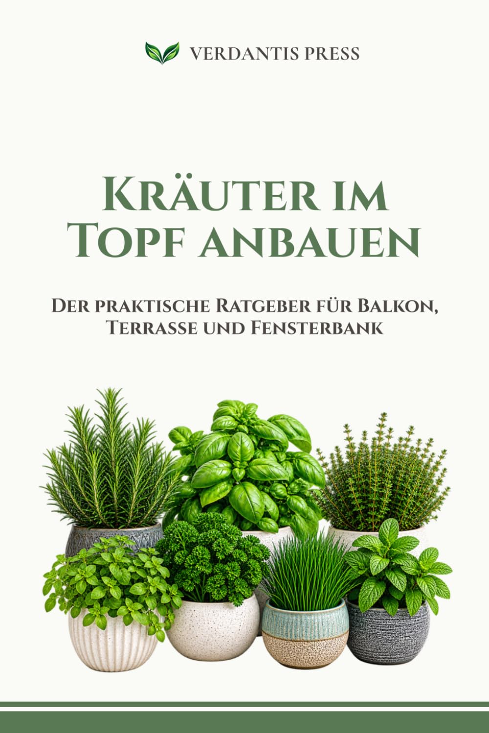 ler totalmente Kräuter im Topf anbauen: Der praktische Ratgeber für Balkon, Terrasse und Fensterbank (Verdantis Praxis-Gartenratgeber) (German Edition)