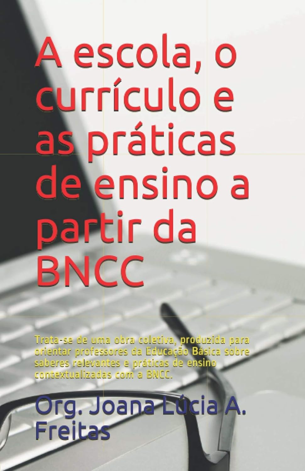 A escola, o currículo e as práticas de ensino a partir da BNCC: Trata-se de uma obra coletiva, produzida para orientar professores da Educação Básica... de ensino contextualizadas com a BNCC.: 1 baixar livro de graça