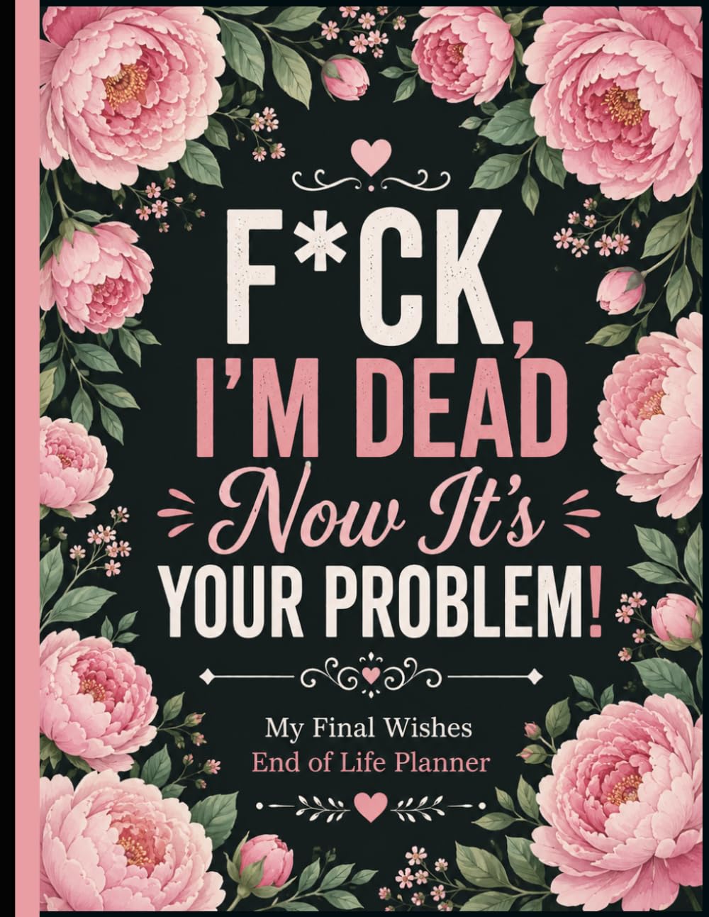 F*ck, I’m Dead Now It’s Your Problem!: End Of Life Planner Organizer Notebook, Guided Final Arrangements When I'M Gone Workbook, for Possessions, Business Affairs, and Final Wishes baixar livro de graça