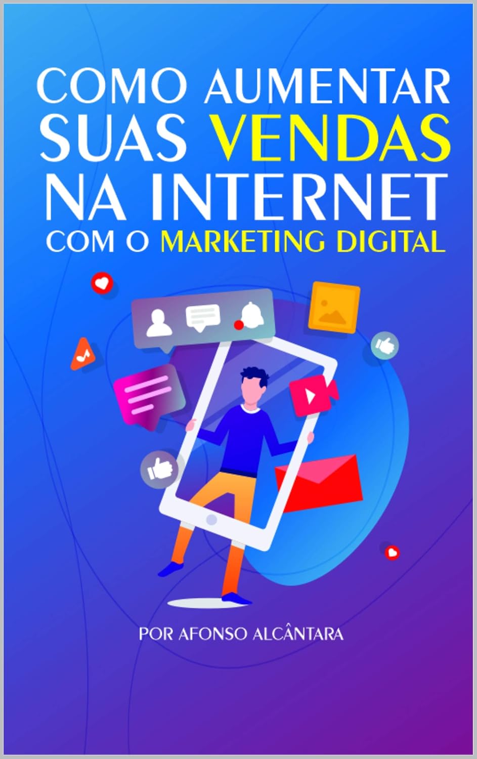 COMO AUMENTAR SUAS VENDAS NA INTERNET COM O MARKETING DIGITAL: Transforme seu negócio na internet e venda todos os dias! baixar o livro de graça