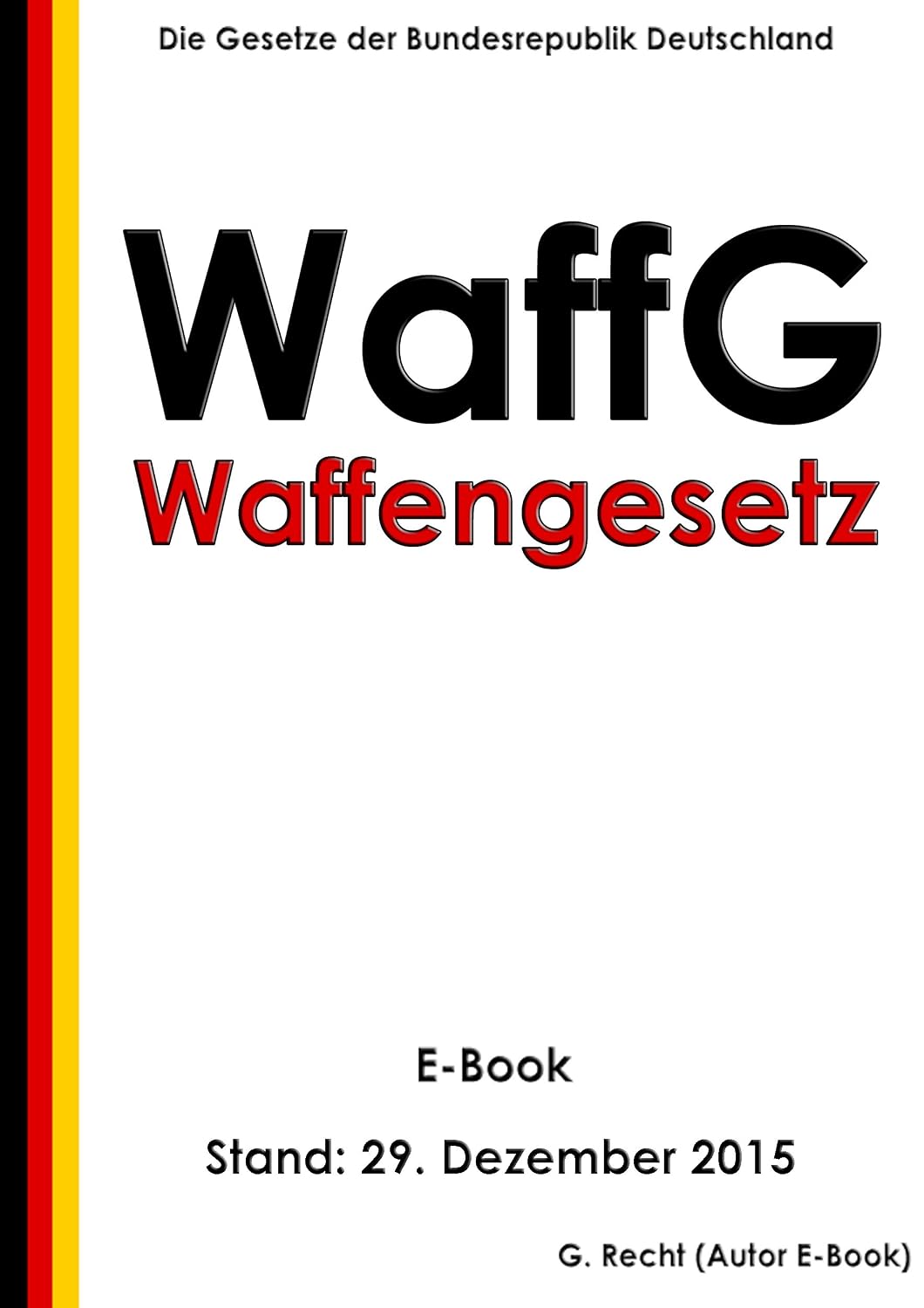 Waffengesetz (WaffG) - E-Book - Stand: 29. Dezember 2015 (German Edition)