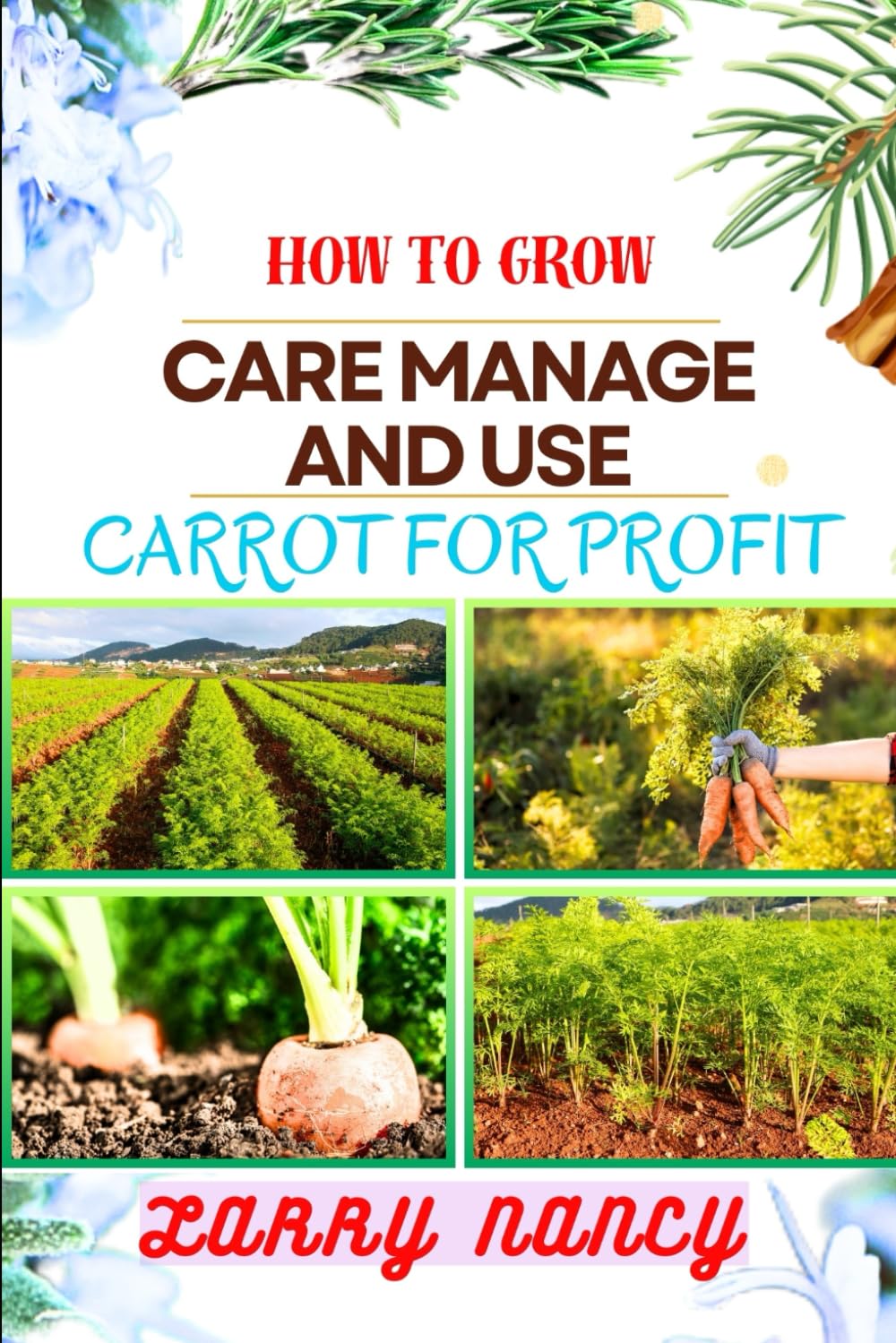 ler totalmente How to Grow Care Manage and Use Carrot for Profit: guide to Growing and Profiting from Carrots Learn the Art of Successful Carrot Cultivation, Effective Plant Care, and Strategic Harvesting and more