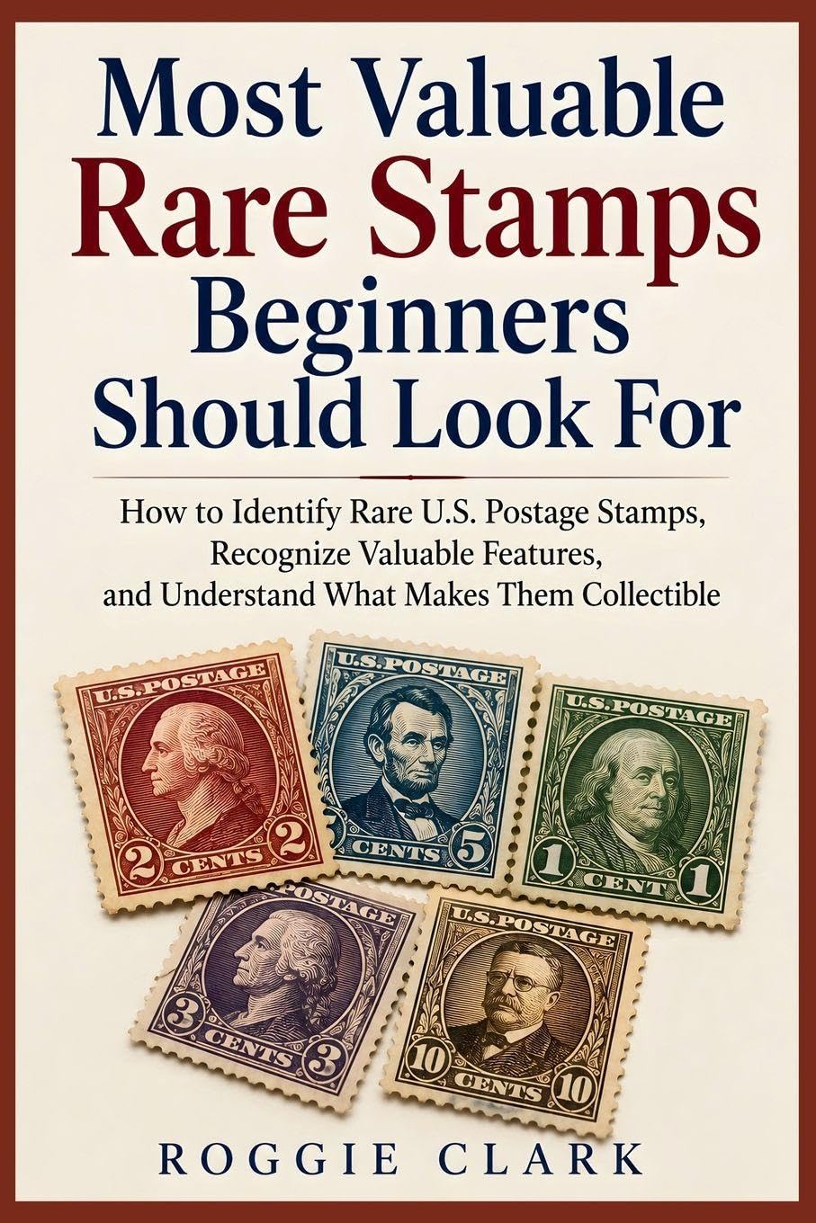 Most Valuable Rare Stamps Beginners Should Look For: How to Identify Rare U.S. Postage Stamps, Recognize Valuable Features, and Understand What Makes Them Collectible baixar o livro de graça