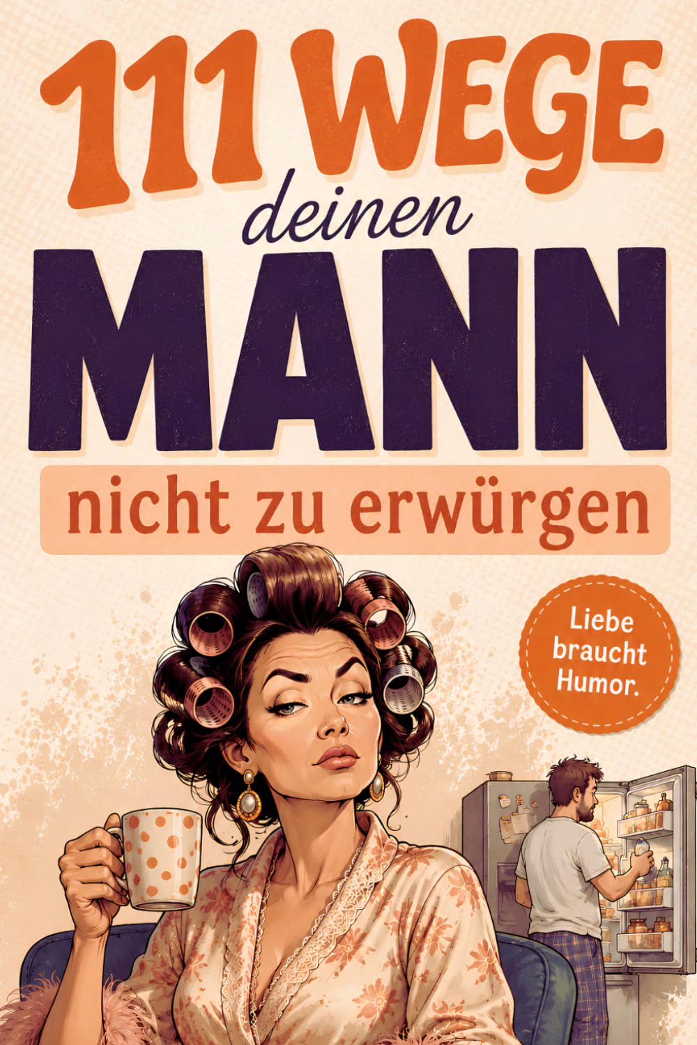 111 Wege, deinen Mann nicht zu erwürgen: Ein lustiger Survival-Guide für Ehe, Beziehung und die kleinen Macken des Mannes (German Edition) baixar livro de graça