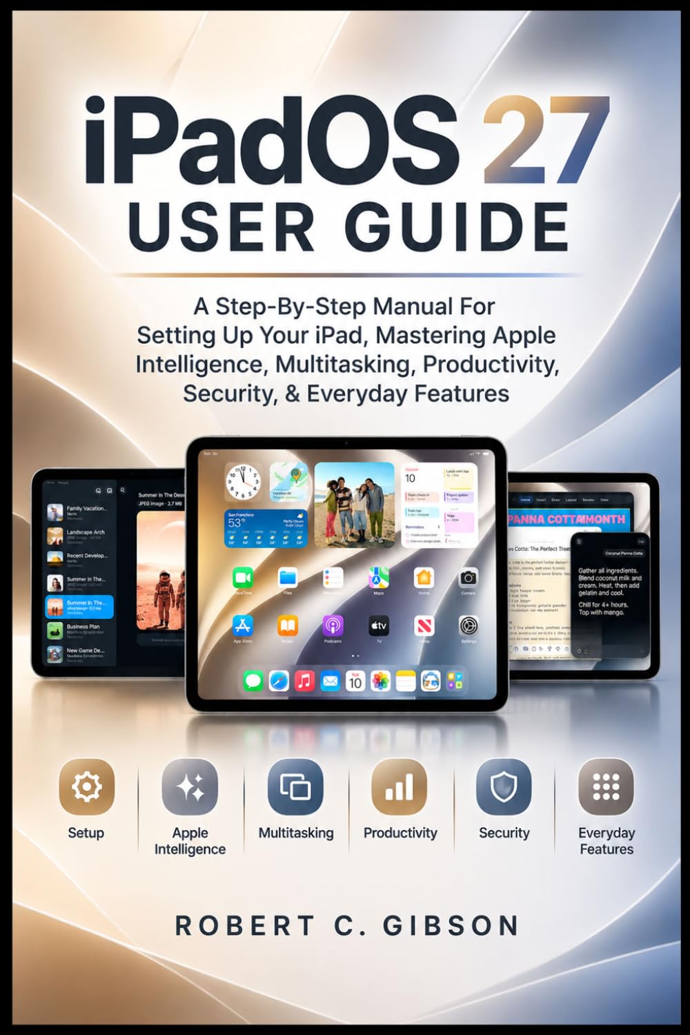 iPadOS 27 USER GUIDE: A Step-By-Step Manual For Setting Up Your iPad, Mastering Apple Intelligence, Multitasking, Productivity, Security, & Everyday Features baixar livro de graça