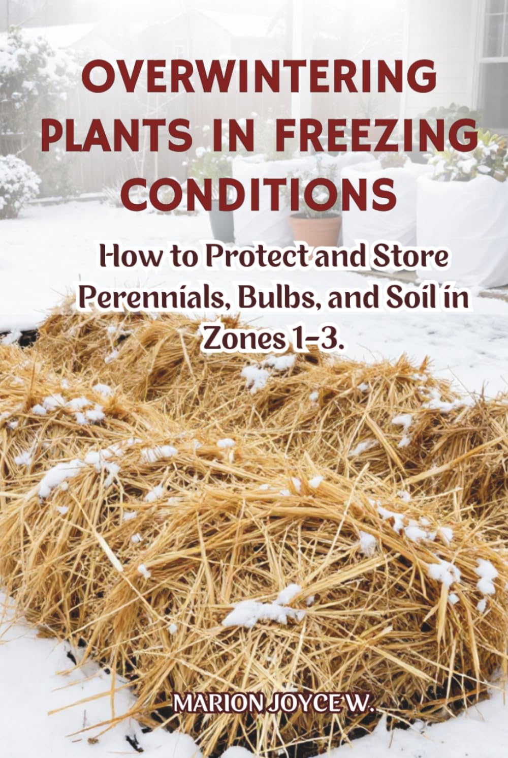 OVERWINTERING PLANTS IN FREEZING CONDITIONS: How to Protect and Store Perennials, Bulbs, and Soils in Zones 1-3 (Cold Zone Gardening Made Easy) baixar livro de graça