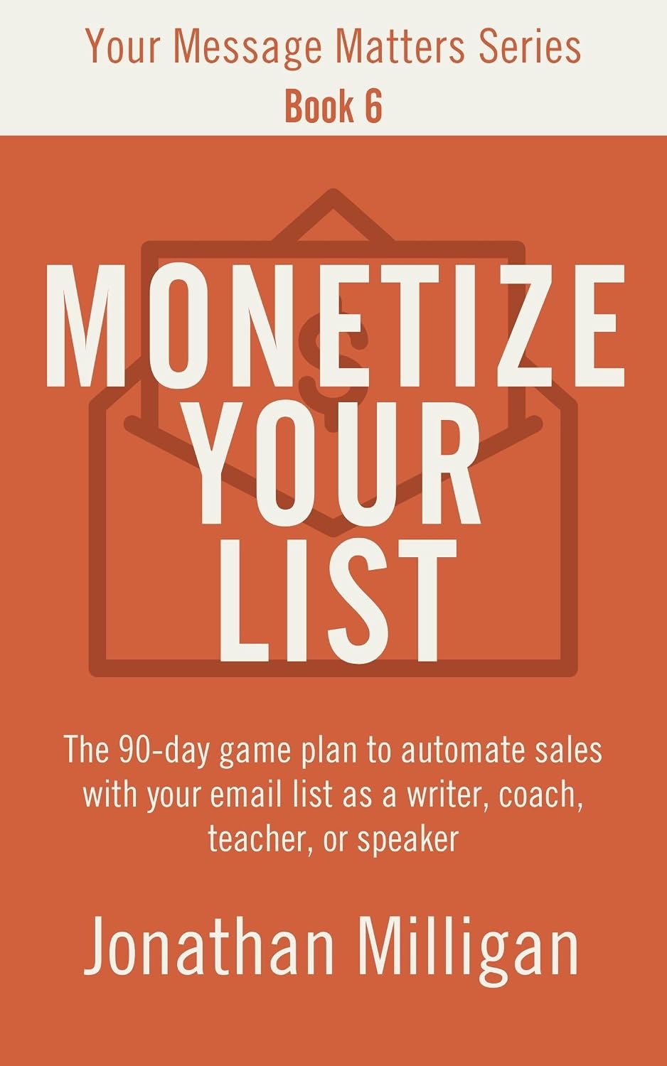 Monetize Your List: The 90-Day Game Plan to Automate Sales with Your Email List as a Writer, Coach, Teacher, or Speaker (Your Message Matters Series Book 6) (English Edition) baixar livro de graça