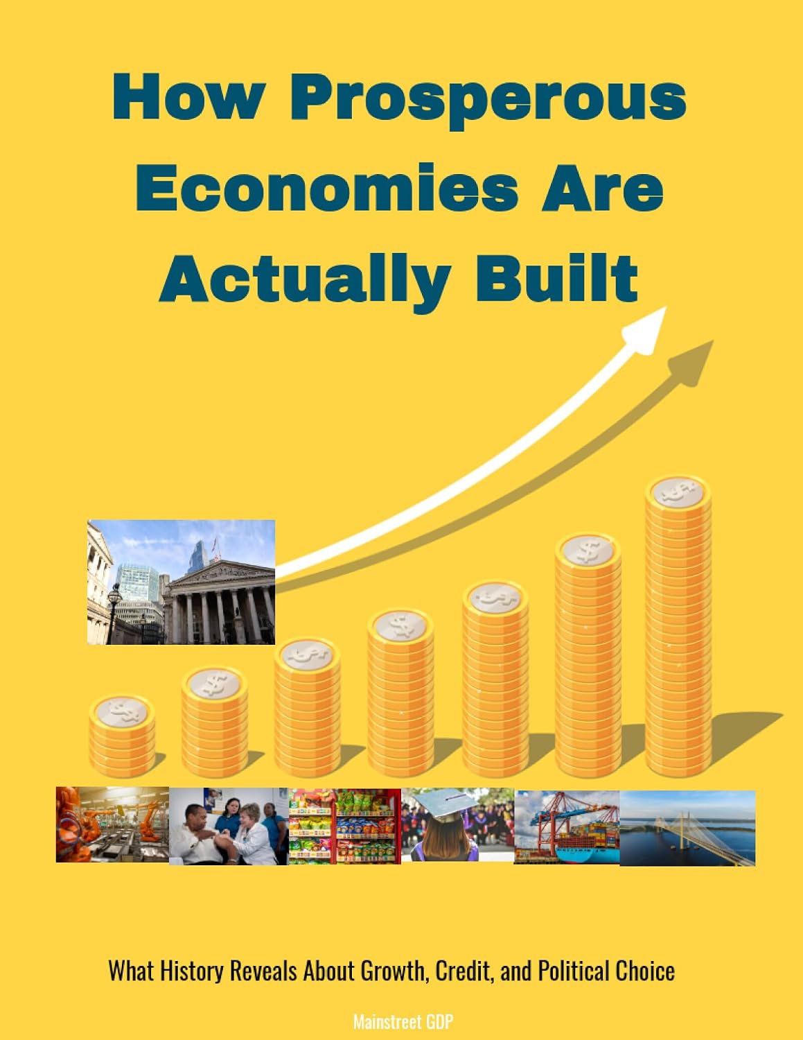 ler totalmente How Prosperous Economies Are Actually Built: What History Reveals About Growth, Credit, and Political Choice (Mainstreet GDP Book 2) (English Edition)