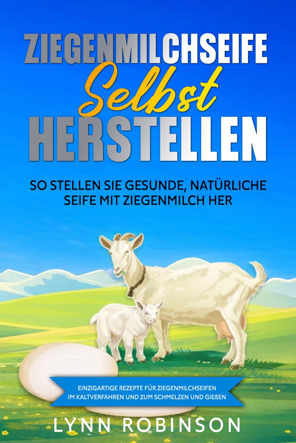 Ziegenmilchseife Selbst Herstellen So Stellen Sie gesunde, Natürliche Seife Mit Ziegenmilch Her: Einzigartige Rezepte für Ziegenmilchseifen im... und zum Schmelzen und Gießen (German Edition) baixar o livro de graça