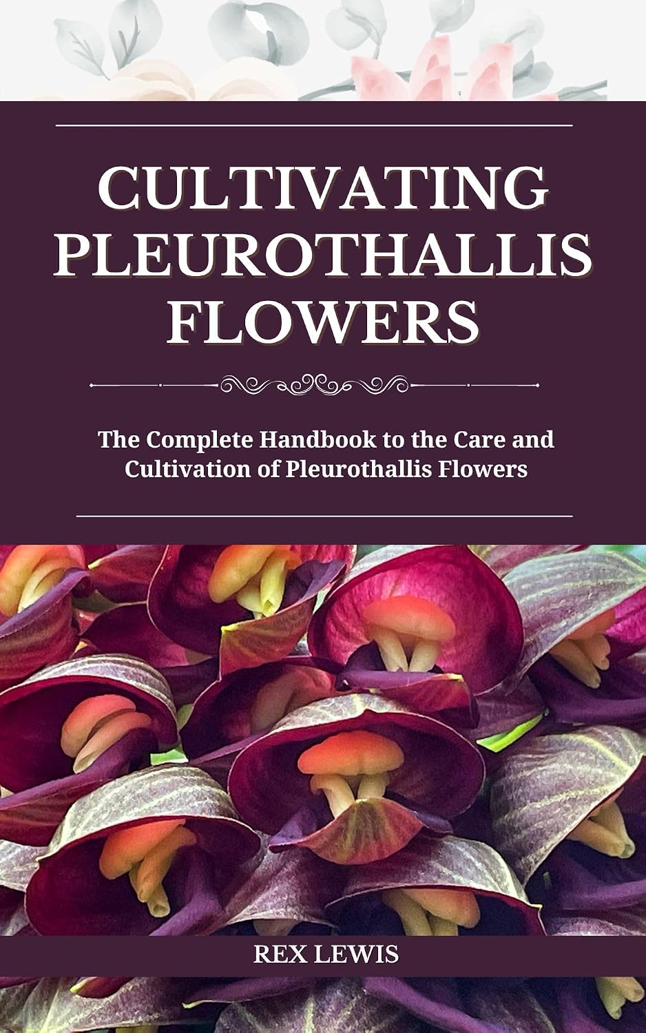 ler totalmente Cultivating Pleurothallis Flowers: The Complete Handbook to the Care and Cultivation of Pleurothallis Flowers (English Edition)