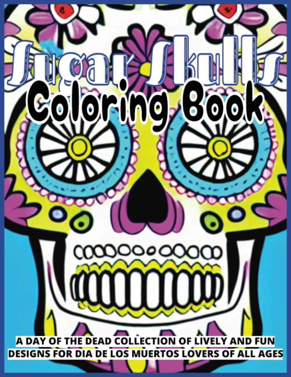 Sugar Skulls Coloring Book: A Day of the Dead Collection of 50 Fun Designs to Color for Kids Teens and Adults who Love Dia de los Muertos baixar o livro de graça
