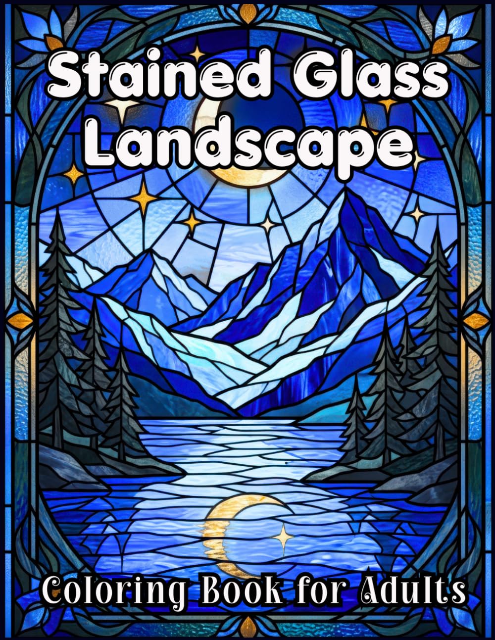 Stained Glass Landscape: Coloring Book for Adults: 50 Beautiful Designs Featuring Majestic Mountains, Peaceful Forests, and Scenic Nature Vistas for Stress Relief (Stained Glass Coloring Collection)