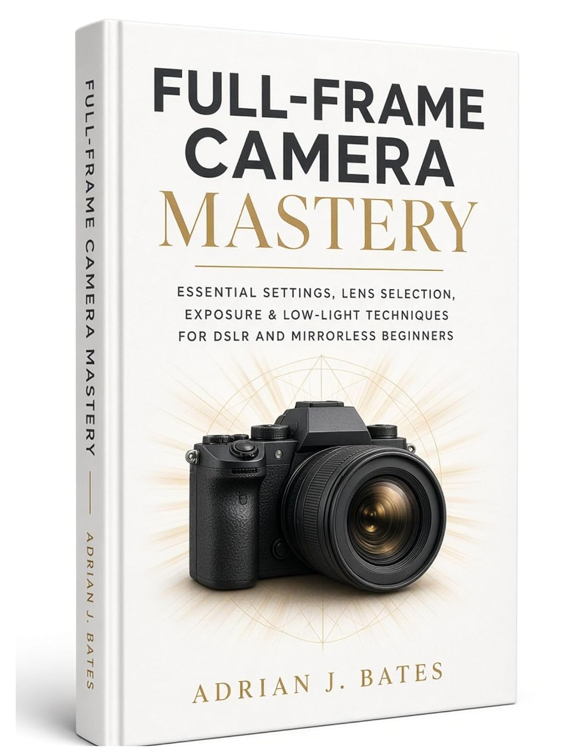 ler totalmente FULL-FRAME CAMERA MASTERY: Essential Settings, Lens Selection, Exposure & Low-Light Techniques for DSLR and Mirrorless Beginners (The Ultimate Photography Guide Series Book 1) (English Edition)