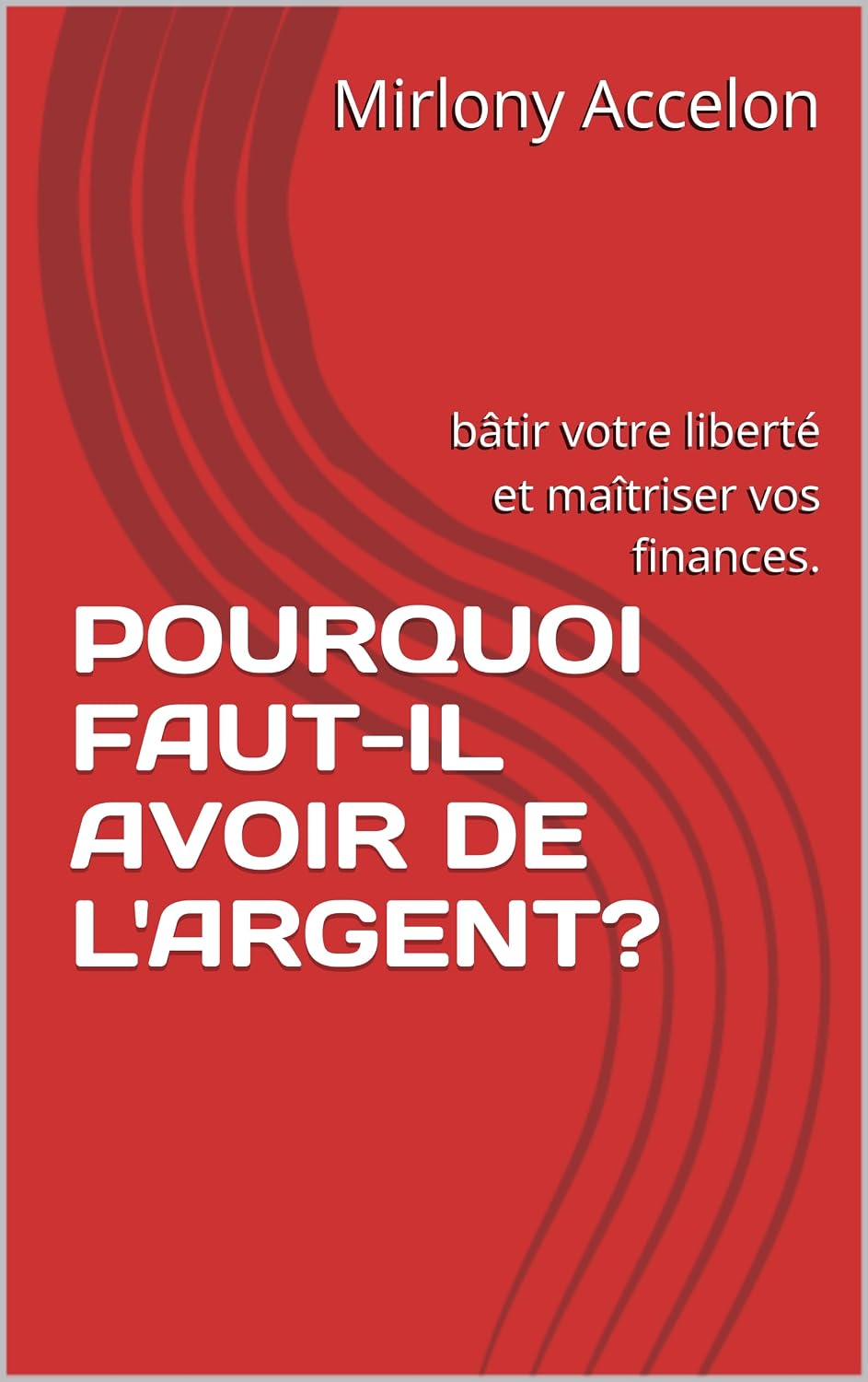 ler totalmente POURQUOI FAUT-IL AVOIR DE L'ARGENT?: bâtir votre liberté et maîtriser vos finances. (French Edition)