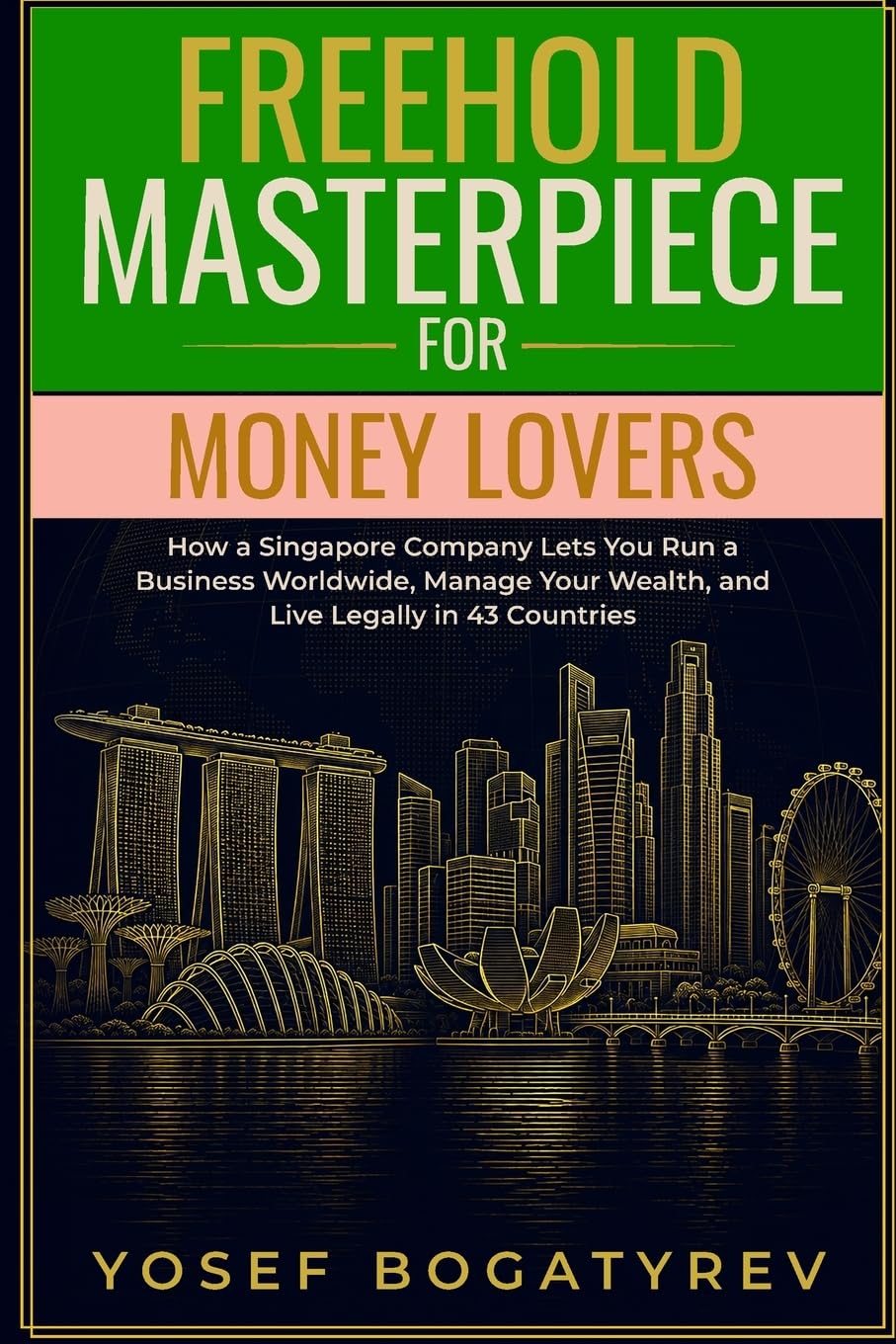 Freehold Masterpiece For Money Lovers: How a Singapore Company Lets You Run a Business Worldwide, Manage Your Wealth, and Live Legally in 43 Countries