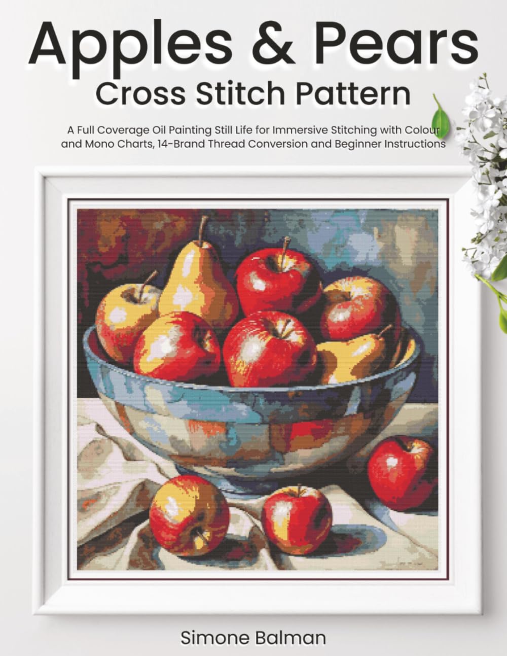 ler totalmente Apples & Pears Cross Stitch Pattern: A Full Coverage Oil Painting Still Life for Immersive Stitching with Colour and Mono Charts, 14-Brand Thread Conversion and Beginner Instructions