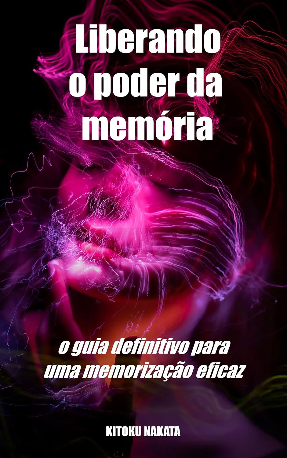 Liberando o poder da memória : o guia definitivo para uma memorização eficaz