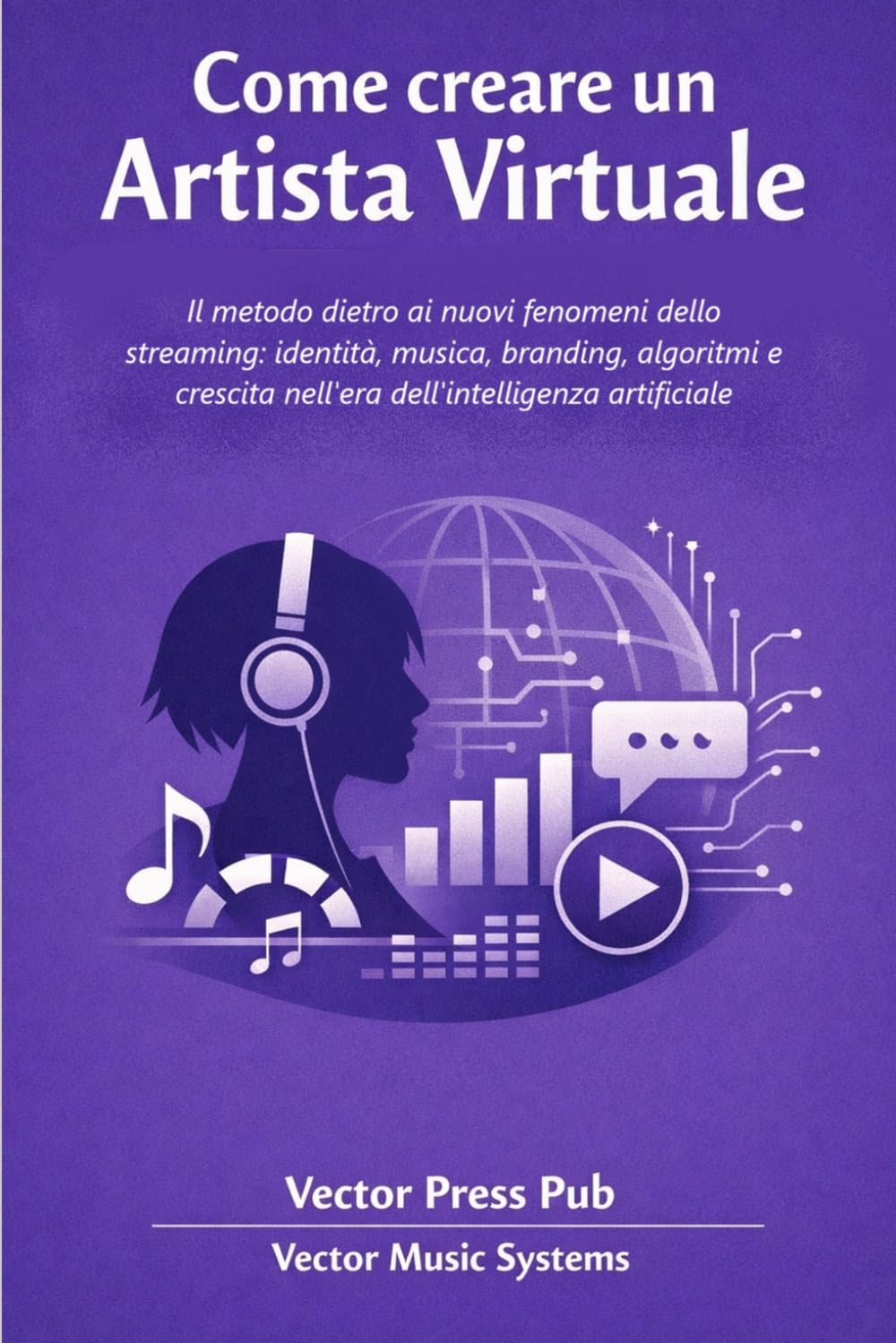 Come creare un Artista Virtuale: Il metodo dietro ai nuovi fenomeni dello streaming: identità, musica, branding, algoritmi e crescita nell'era... (Vector Music Systems) (Italian Edition) baixar o livro de graça
