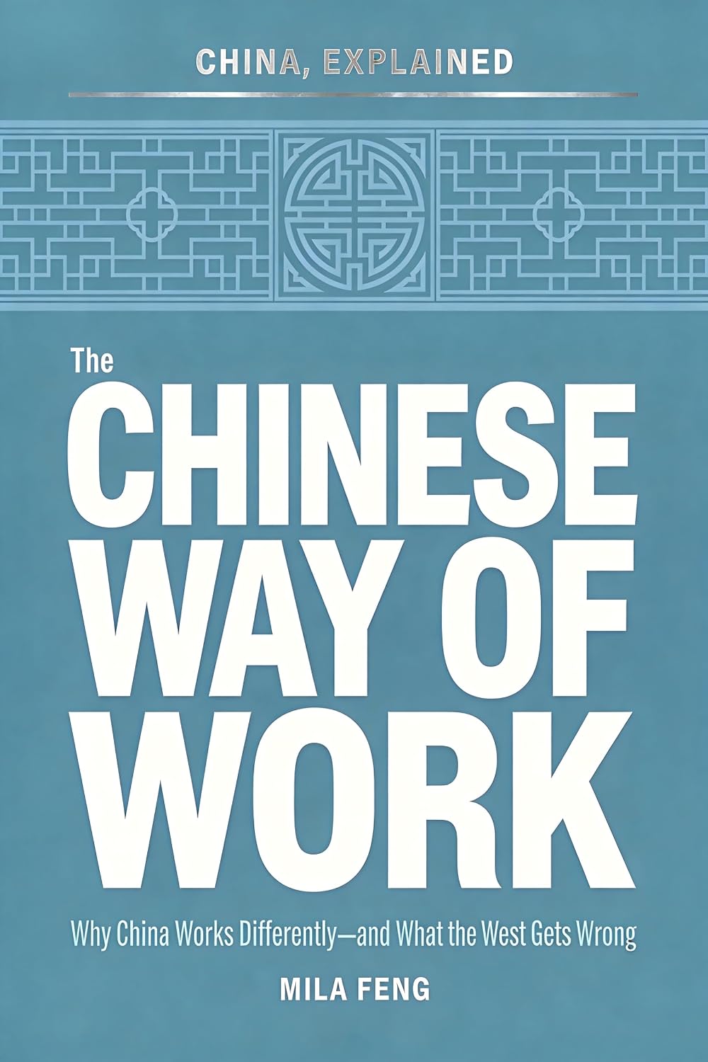 China, Explained: The Chinese Way of Work: Why China Works Differently—and What the West Gets Wrong (English Edition) baixar livro de graça