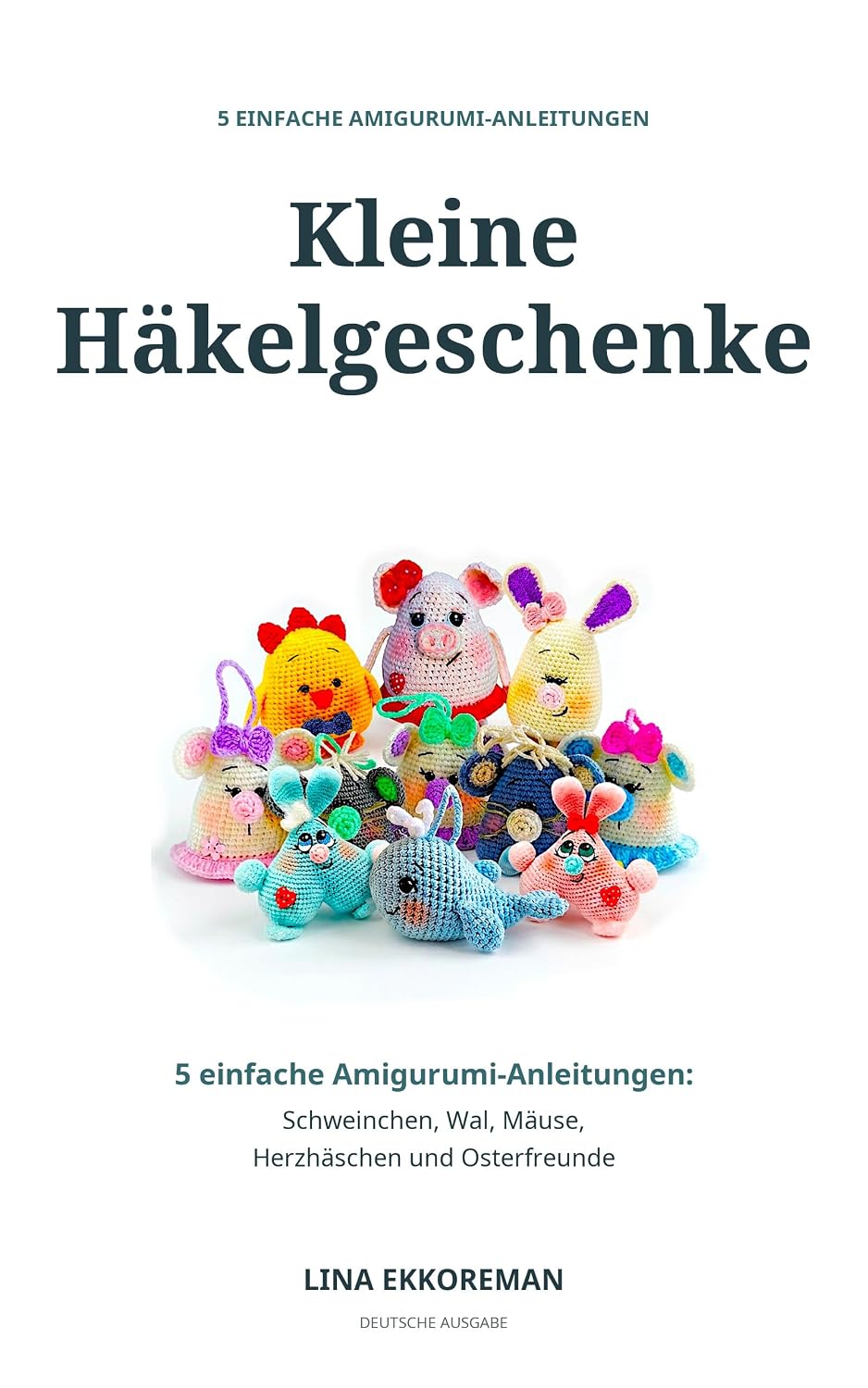 capítulo por capítulo baixar Kleine Häkelgeschenke: 5 einfache Amigurumi-Anleitungen: Schweinchen, Wal, Mäuse, Herzhäschen und Osterfreunde (German Edition)