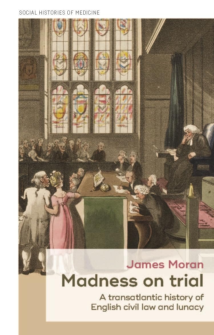 Madness on trial: A transatlantic history of English civil law and lunacy (Social Histories of Medicine Book 23) (English Edition)