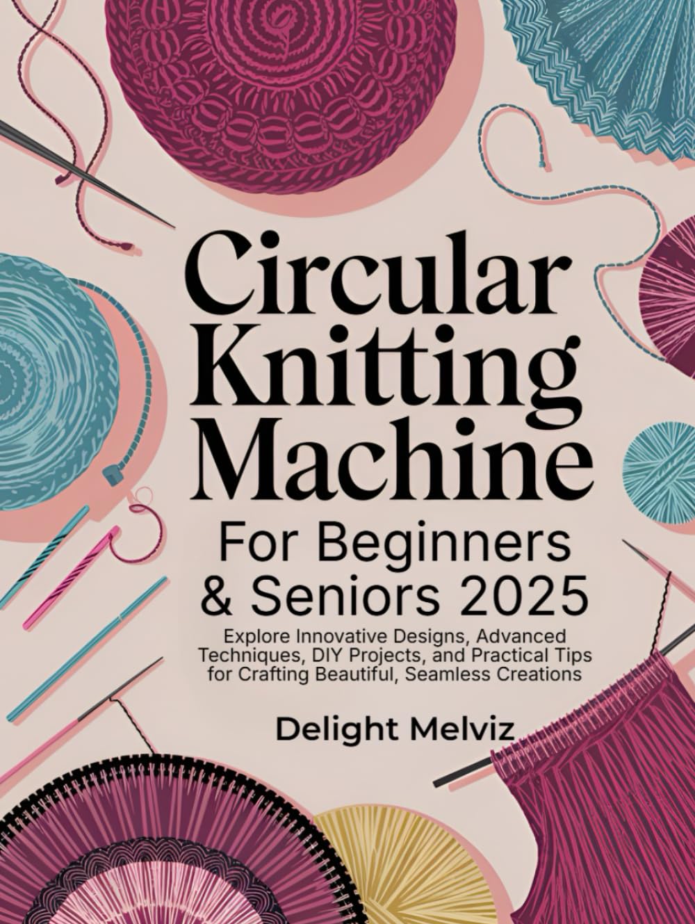 Circular Knitting Machine Patterns For Beginners & Seniors: Explore Innovative Designs, Advanced Techniques, DIY Projects, and Practical Tips for Crafting Beautiful, Seamless Creations baixar o livro de graça