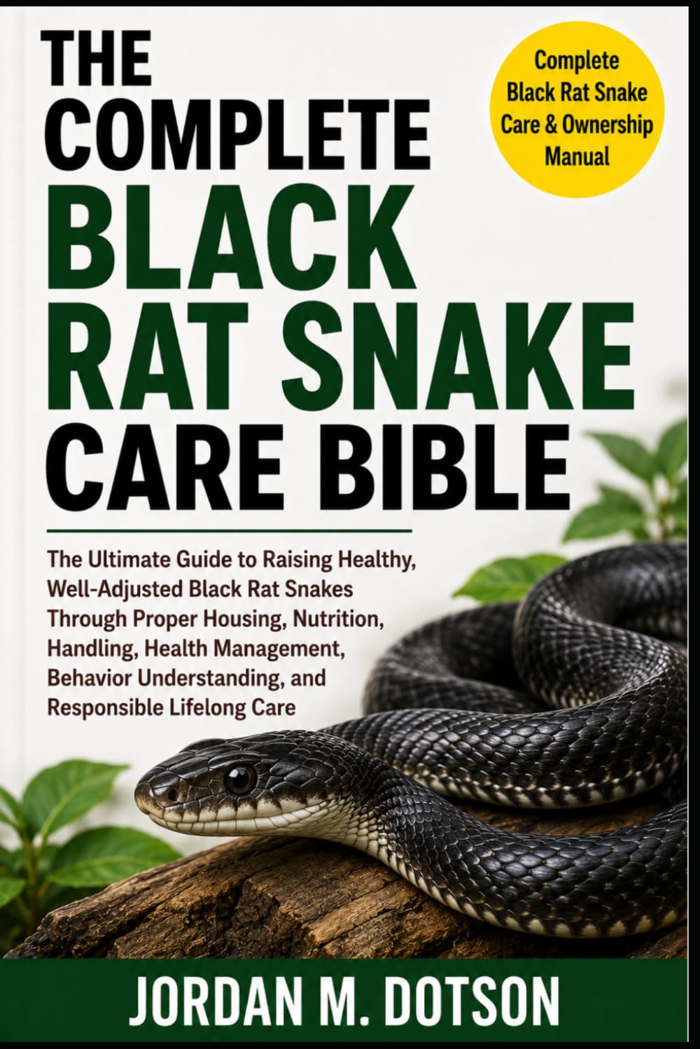 The Complete Black Rat Snake Care Bible: The Ultimate Guide to Raising Healthy, Well-Adjusted Black Rat Snakes Through Proper Housing, Nutrition,... Understanding, and Responsible Lifelong Care baixar o livro de graça