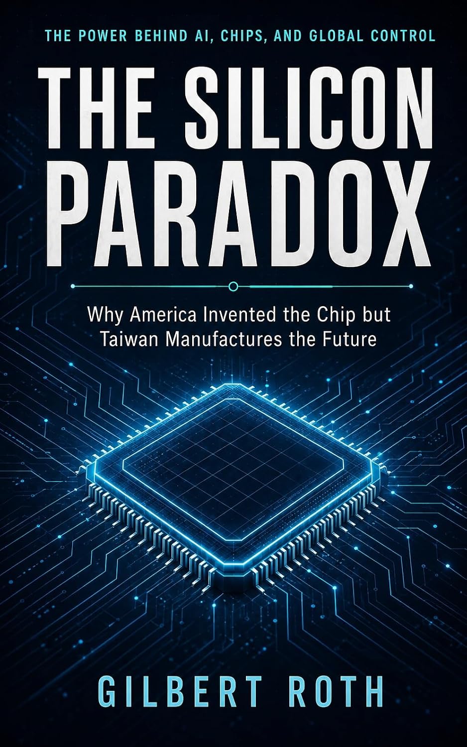 The Silicon Paradox: How America Designed the Digital Age, Why Taiwan Manufactures the Future, and How the Global Race for AI Chips Is Reshaping World Power (English Edition) baixar livro de graça