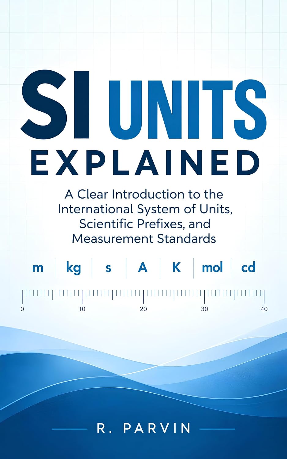 SI Units Explained: A Clear Introduction to the International System of Units, Scientific Prefixes, and Measurement Standards (English Edition) baixar livro de graça