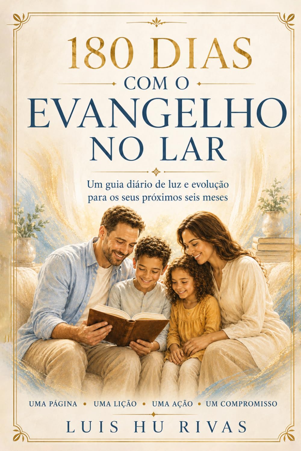180 Dias com o Evangelho no Lar: Um guia diário de luz e evolução para os seus próximos seis meses UMA PÁGINA • UMA LIÇÃO • UMA AÇÃO • UM COMPROMISSO baixar o livro de graça