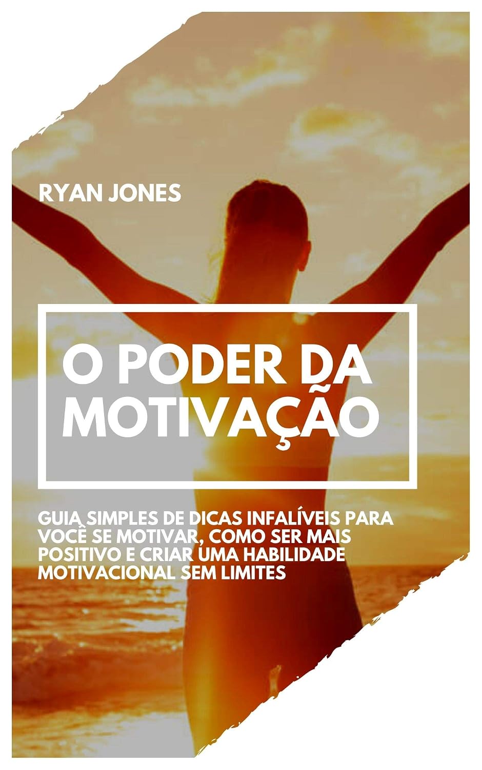 O Poder Da Motivação: Guia Simples De Dicas Infalíveis Para Você Se Motivar, Como Ser Mais Positivo E Criar Uma Habilidade Motivacional Sem Limites baixar livro de graça