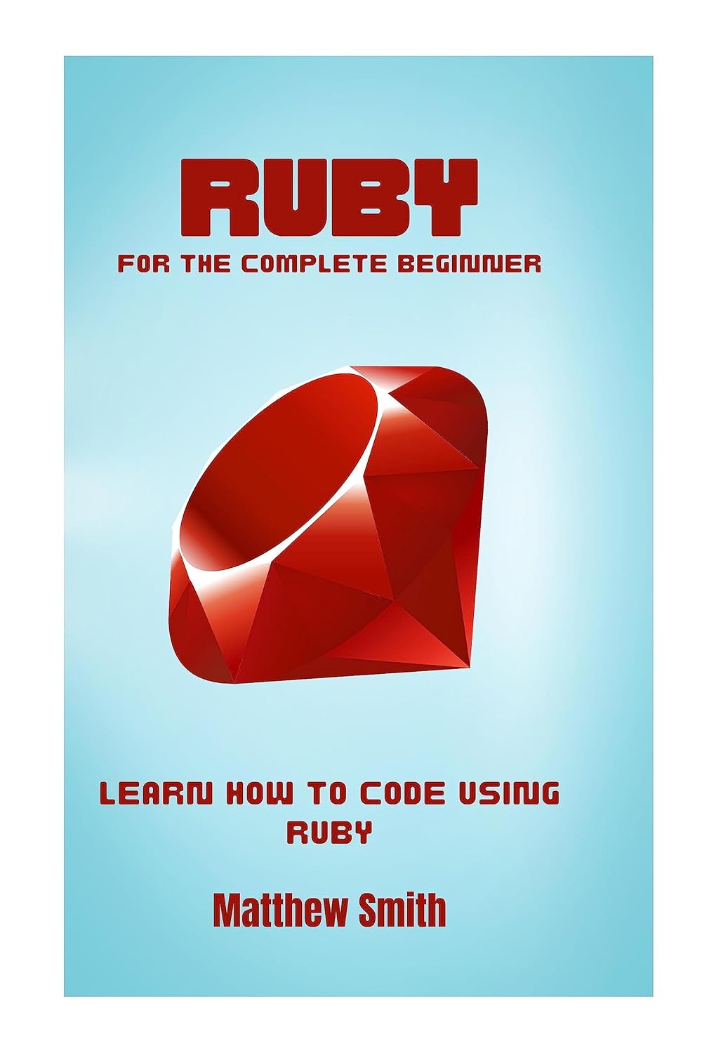 capítulo por capítulo baixar Ruby for the Complete Beginner: Learn how to code using Ruby (Information Technology for the Complete Beginner) (English Edition)