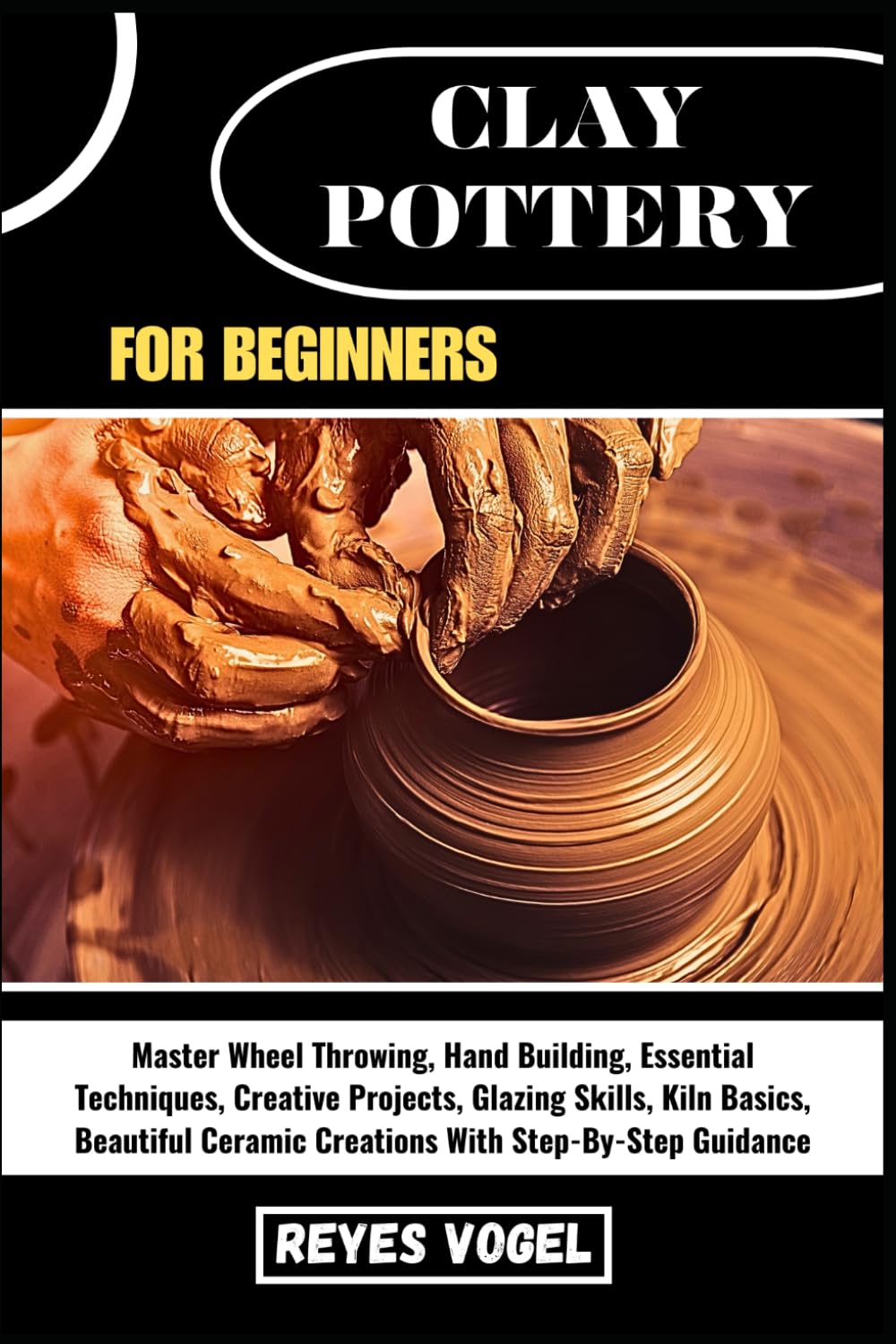 CLAY POTTERY FOR BEGINNERS: Master Wheel Throwing, Hand Building, Essential Techniques, Creative Projects, Glazing Skills, Kiln Basics, Beautiful Ceramic Creations With Step-By-Step Guidance baixar o livro de graça