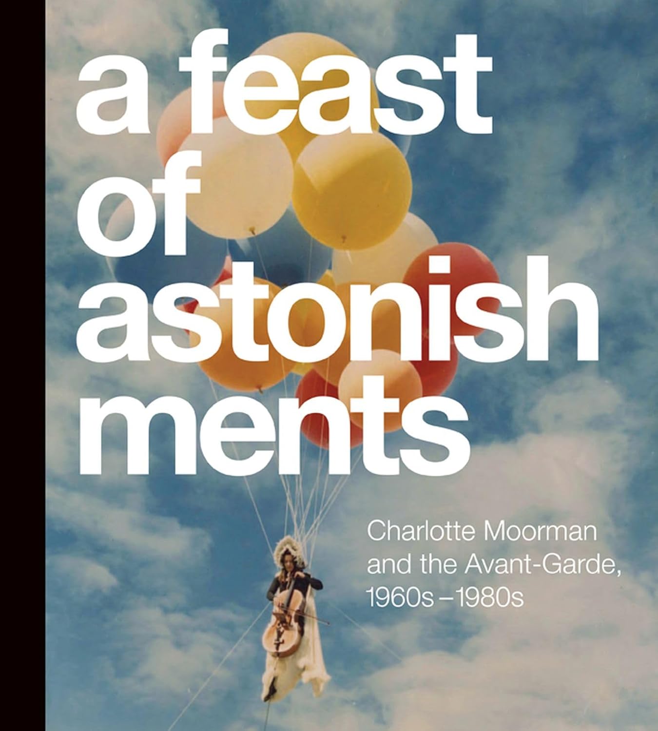 ler totalmente A Feast of Astonishments: Charlotte Moorman and the Avant-Garde, 1960s-1980s