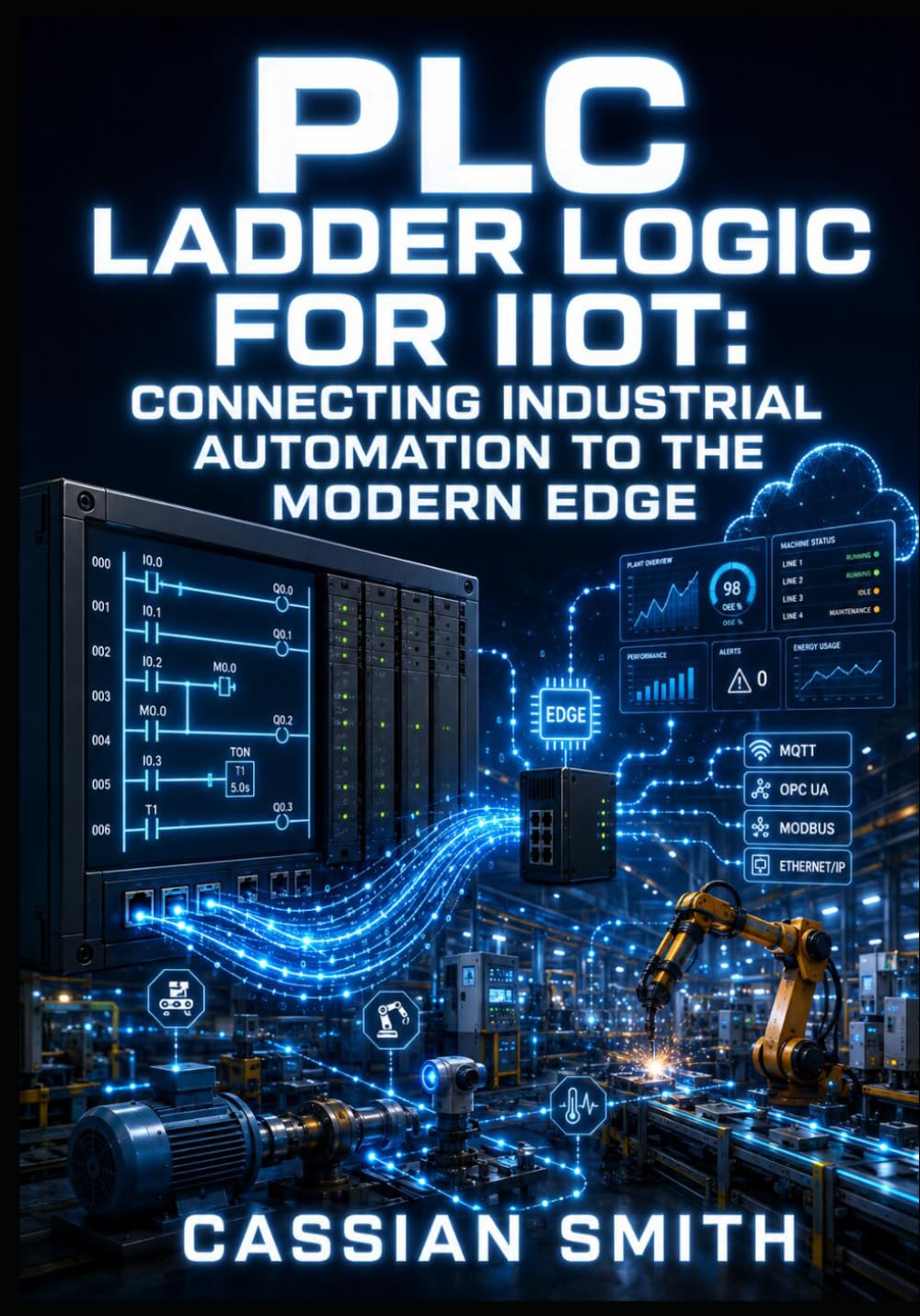 PLC LADDER LOGIC FOR IIOT: CONNECTING INDUSTRIAL AUTOMATION TO THE MODERN EDGE: Integrate PLCs with MQTT, OPC-UA, and Modbus TCP for Smart Factory Monitoring and Edge Analytics baixar o livro de graça