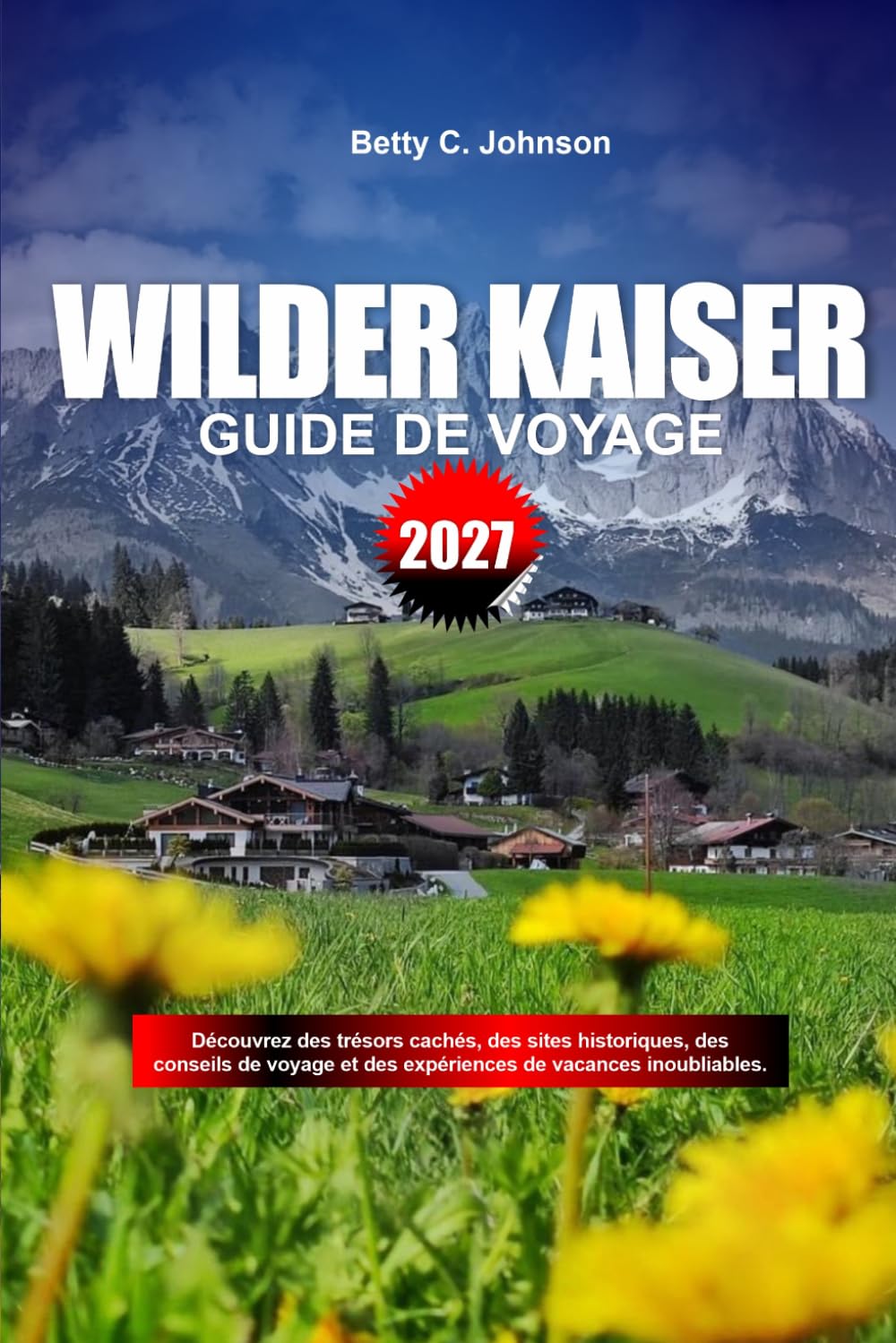 GUIDE DE VOYAGE WILDER KAISER 2027: Découvrez des joyaux cachés, des monuments historiques, des conseils de voyage et des vacances inoubliables (French Edition) baixar livro de graça