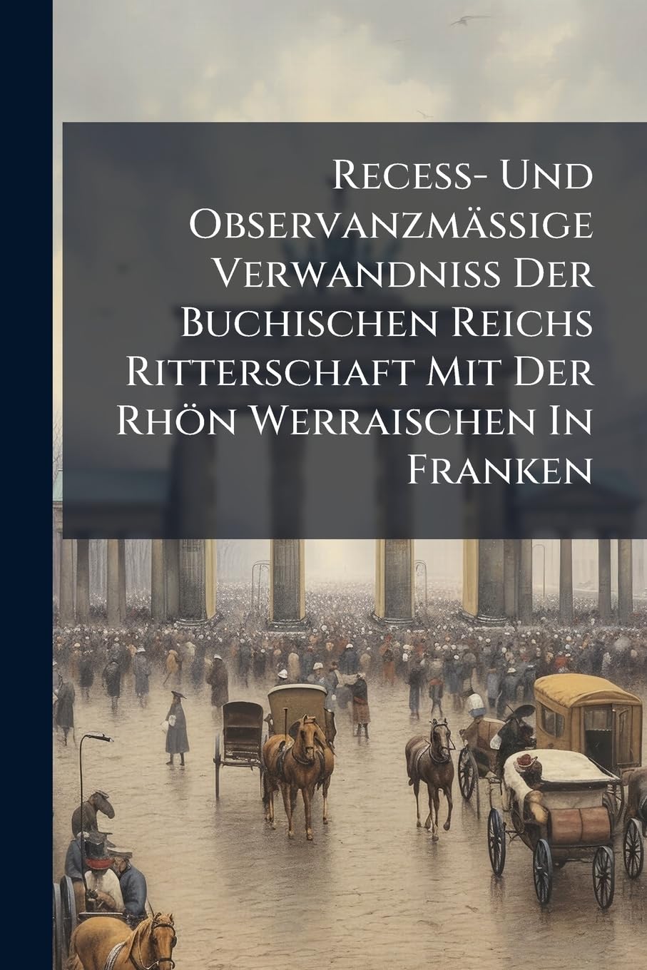 Receß- Und Observanzmäßige Verwandniß Der Buchischen Reichs Ritterschaft Mit Der Rhön Werraischen In Franken