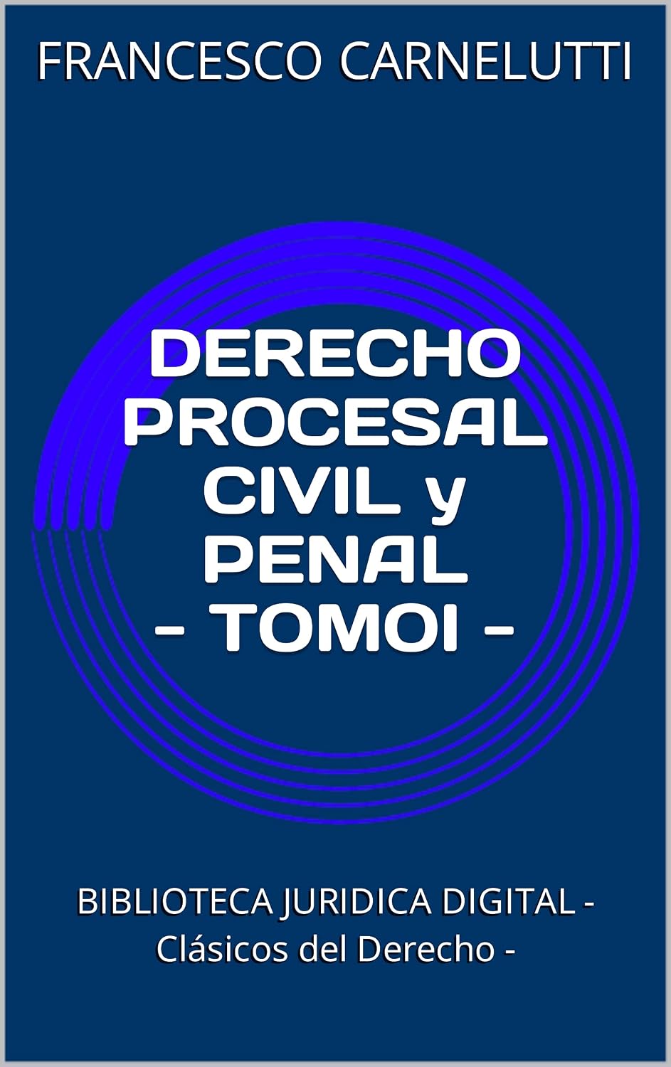 DERECHO PROCESAL CIVIL y PENAL - TOMOI -: BIBLIOTECA JURIDICA DIGITAL - Clásicos del Derecho - (Spanish Edition) baixar o livro de graça