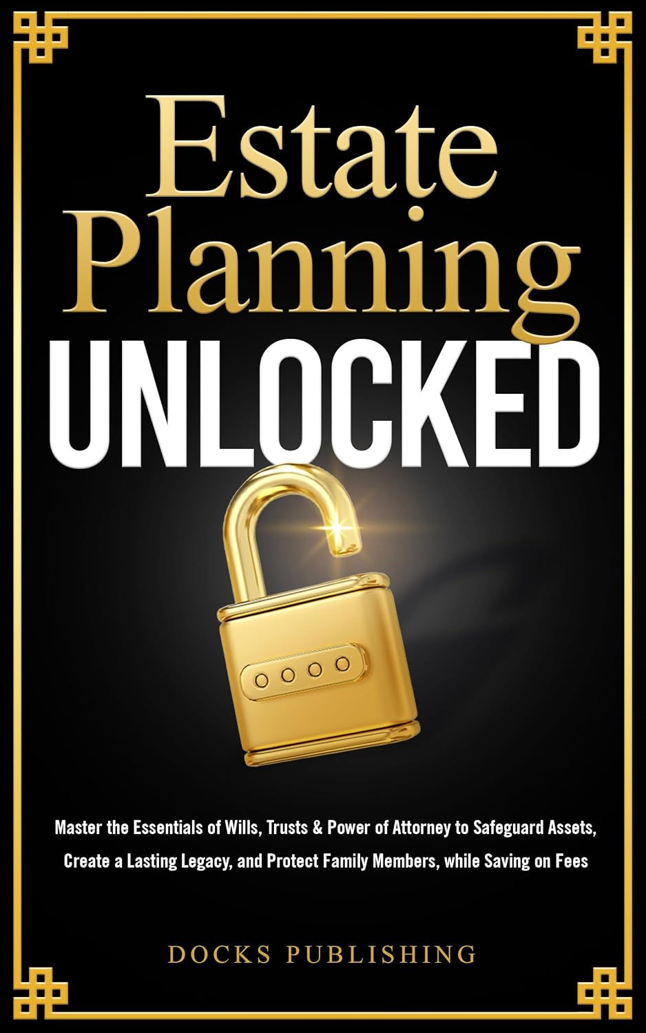 Estate Planning Unlocked: Master the Essentials of Wills, Trusts & Power of Attorney to Safeguard Assets, Create a Lasting Legacy, and Protect Family Members, while Saving on Fees (English Edition) baixar livro de graça