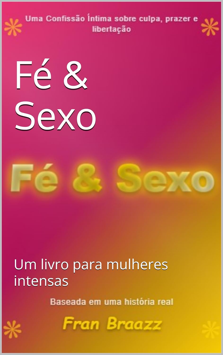 ler totalmente Fé e Sexo: Uma confissão Intima sobre culpa, Prazer e Libertação