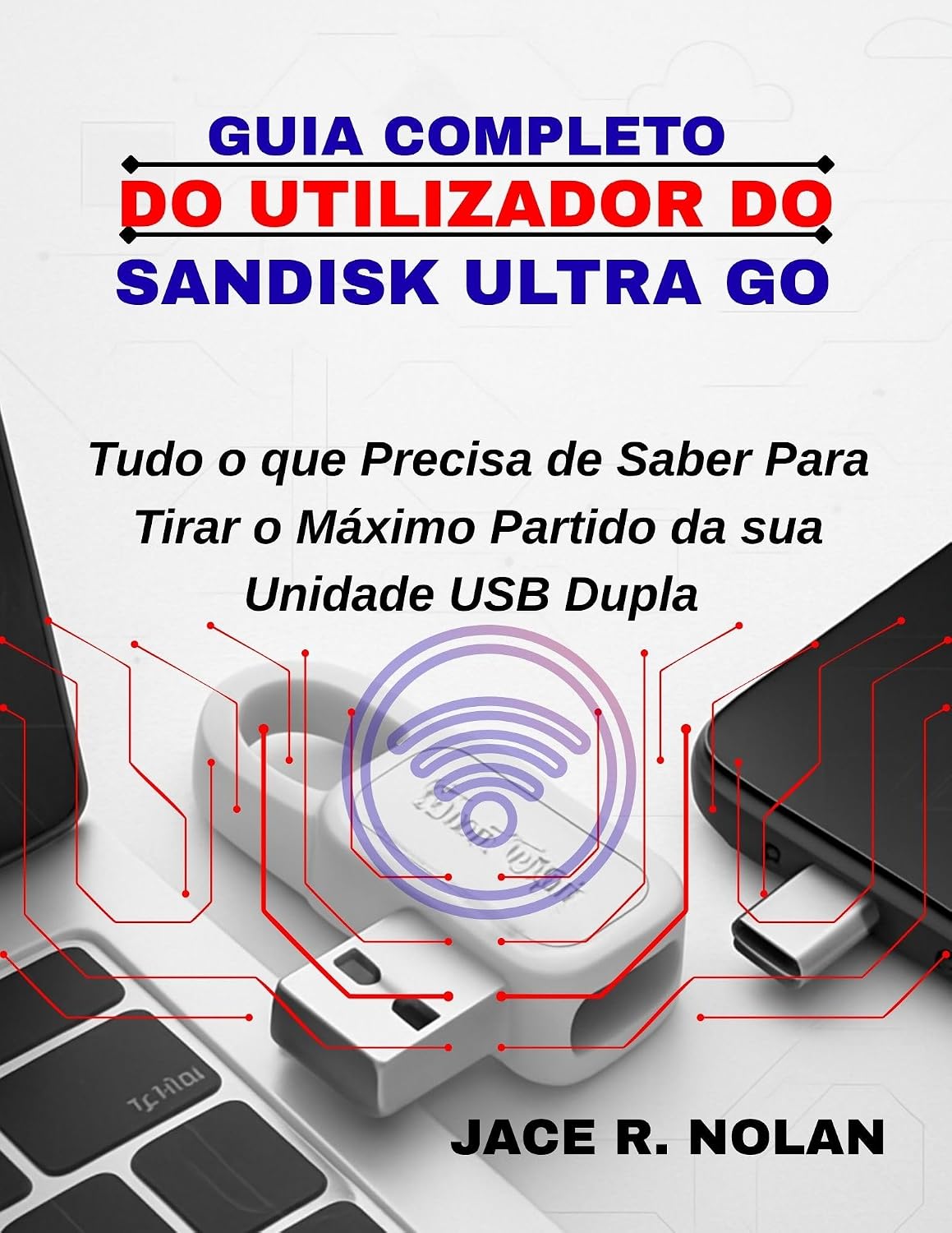 ler totalmente GUIA COMPLETO DO UTILIZADOR DO SANDISK ULTRA GO: Tudo o quePrecisa de Saber Para Tirar o Máximo Partido da sua Unidade USB Dupla
