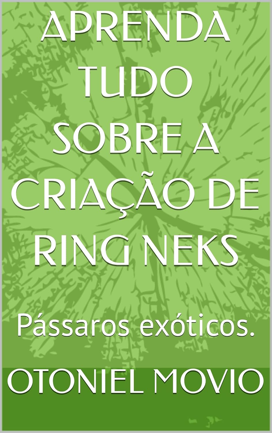 ler totalmente APRENDA TUDO SOBRE A CRIAÇÃO DE RING NEKS: Exóticos: Psitacídeos.
